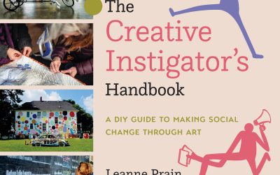 The Creative Instigator’s Handbook: Leanne Prain on Making Social Change Through Art